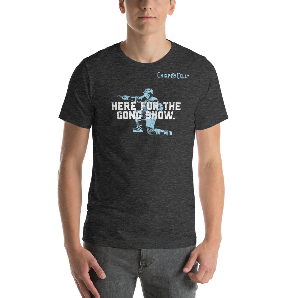 Here for the Gong Show. – T-Shirt